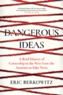 Dangerous Ideas : A Brief History of Censorship in the West, from the Ancients to Fake News - eBook
