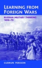 Learning from Foreign Wars : Russian Military Thinking 1859-73 - eBook