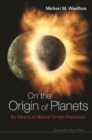 On The Origin Of Planets: By Means Of Natural Simple Processes - eBook