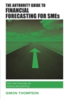 The Authority Guide to Financial Forecasting for SMEs : Pain-free financials for finance and planning - eBook