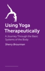 Using Yoga Therapeutically : A Journey Through the Basic Systems of the Body - Book