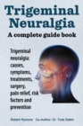 Trigeminal Neuralgia : A Complete Guide Book - Book