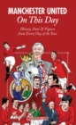 Manchester United On This Day : History, Facts &amp; Figures from Every Day of the Year - eBook