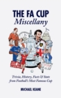 The FA Cup Miscellany : Trivia, History, Facts & Stats from Football's Most Famous Cup - Book