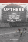 Up There : The North East, Football, Boom & Bust - Book