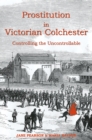 Prostitution in Victorian Colchester : Controlling the uncontrollable - Book