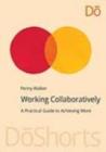 Working Collaboratively : A Practical Guide to Achieving More - eBook