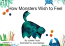 How Monsters Wish to Feel : A Story about Emotional Resilience - Book