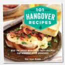 101 Hangover Recipes : Beat the Booze with These Tasty Recipes for Morning-After Munchies - Book