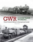 GWR Goods Train Working : From Control Offices to Eceptional Loads Volume 2 - Book