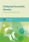 Critiquing Personality Disorder : A Social Perspective - Book