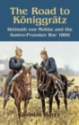 Road to Koniggratz : Helmuth von Moltke and the Austro-Prussian War 1866 - eBook