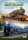 Waterloo to the West Country : A Journey from London to Penzance during the Days of Steam - Book