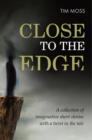 Close To The Edge : A collection of imaginative short stories with a twist in the tale - Book