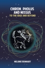 Chiron, Pholus and Nessus: To the Edge and Beyond - Book