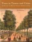 Trees in Towns and Cities : A History of British Urban Arboriculture - Book