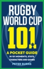 Rugby World Cup 101 : A Pocket Guide in 101 Moments, Stats, Characters and Games - Book