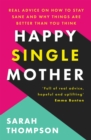 Happy Single Mother : Real advice on how to stay sane and why things are better than you think - Book