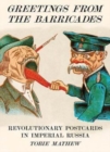 Greetings From The Barricades : Revolutionary Postcards in Imperial Russia - Book