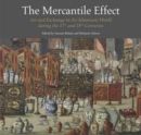 The Mercantile Effect : Art and Exchange in the Islamicate World During 17th 18th Centuries - Book