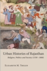 Urban Histories of Rajasthan : Religion, Politics and Society (1550 -1800) - Book