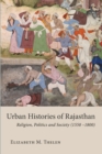 Urban Histories of Rajasthan : Religion, Politics and Society (1550-1800) - eBook
