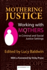 Mothering Justice : Working with Mothers in Criminal and Social Justice Settings - Book