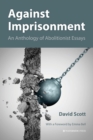Against Imprisonment : An Anthology of Abolitionist Essays - Book