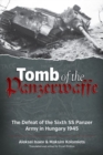 Tomb of the Panzerwaffe : The Defeat of the Sixth Ss Panzer Army in Hungary 1945 - Book