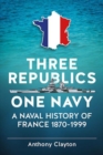 Three Republics One Navy : A Naval History of France 1870-1999 - Book