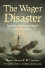 The Wager Disaster : Mayhem, Mutiny and Murder in the South Seas - Book