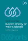 Business Strategy for Water Challenges : From risk to opportunity - eBook