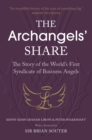 The Archangels' Share : The Story of the World's First Syndicate of Business Angels - Book