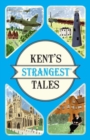 Kent's Strangest Tales : Extraordinary but true stories from a very curious county - Book