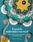 Freestyle Embroidery on Wool : How to create your own embroidered wool applique designs - Book