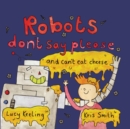 Robots Don't Say Please : ...and Can't Eat Cheese - Book