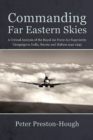 Commanding Far Eastern Skies : A Critical Analysis of the Royal Air Force Air Superiority Campaign in India, Burma and Malaya 1941-1945 - Book