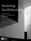 Sensing Architecture : Essays on the Nature of Architectural Experience - eBook