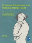 Postnatal Depression and Maternal Mental Health : A Handbook for Frontline Caregivers Working with Women with Perinatal Mental Health Difficulties - Book