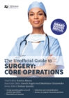 Unofficial Guide to Surgery: Core Operations : Indications, Contraindications, Core Anatomy, Step-by-Step Guide, Complications and Follow Up - eBook