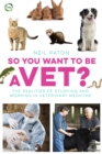 So You Want to Be a Vet: The Realities of Studying and Working in Veterinary Medicine - Book