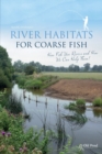 River Habitats for Coarse Fish : How Fish Use Rivers and How We Can Help Them - Book