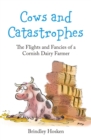 Cows and Catastrophes: The Flights and Fancies of a Cornish Dairy Farmer - eBook