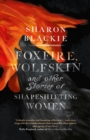 Foxfire, Wolfskin : and Other Stories of Shapeshifting Women - Book