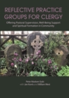 Reflective Practice Groups for Clergy : Offering Pastoral Supervision, Well-Being Support and Spiritual Formation in Community - Book