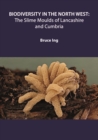 Biodiversity in the North West : The Slime Moulds of Lancashire and Cumbria - Book