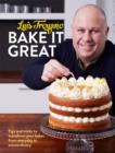 Bake it Great : Tips and tricks to transform your bakes from everyday to extraordinary - Book