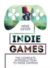 Indie Games : The Complete Introduction to Indie Gaming - Book