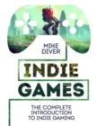 Indie Games : The Complete Introduction to Indie Gaming - eBook