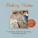 Making Winter : A Creative Guide for Surviving the Winter Months - Book